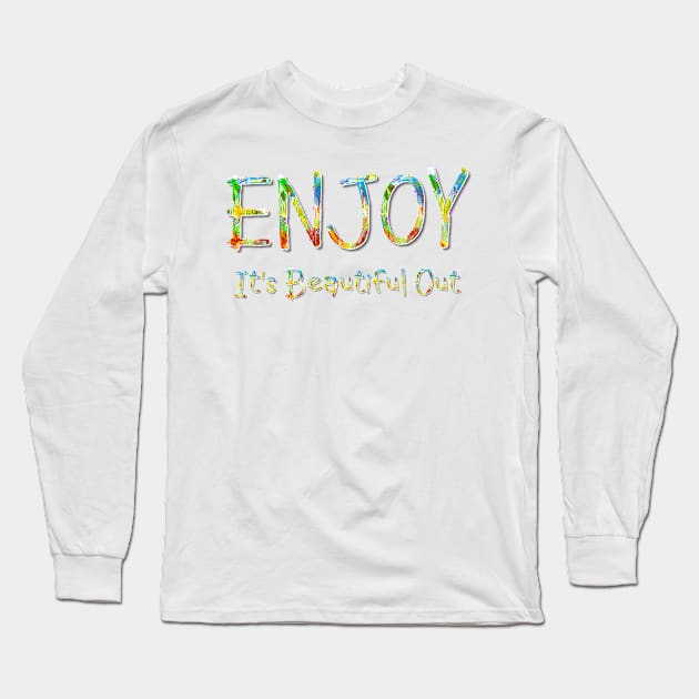 Enjoy It's Beautiful Out Long Sleeve T-Shirt by teepossible